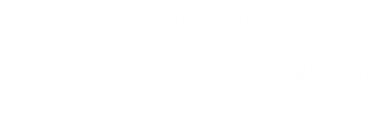 Un nouveau service pour des bénéfices attendus