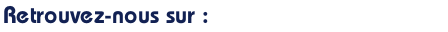 Retrouvez-nous sur :