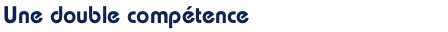 Une double compétence