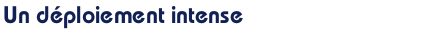 Un déploiement intense