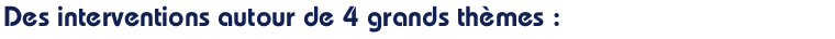 Des interventions autour de 4 grands thèmes :